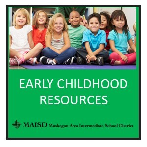 EARLY CHILDHOOD RESOURCES, MAISD MUSKEGON AREA INTERMEDIATE SCHOOL DISTRICT